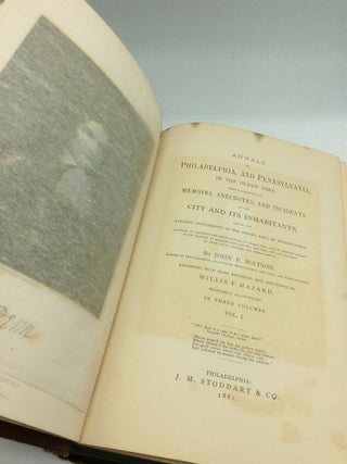 ANNALS OF PHILADELPHIA, and Pennsylvania, in the Olden Time; Being a Collection of Memoirs, Anecdotes, and Incidents of the City and Its Inhabitants, and of the Earliest Settlements of the Inland Part of Pennsylvania; Intended to Preserve the Recollections of Olden Time, and to Exhibit Society in Its Changes of Manners and Customs, and the City and Country in Their Local Changes and Improvements, Volumes I-III