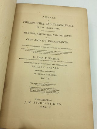 ANNALS OF PHILADELPHIA, and Pennsylvania, in the Olden Time; Being a Collection of Memoirs, Anecdotes, and Incidents of the City and Its Inhabitants, and of the Earliest Settlements of the Inland Part of Pennsylvania; Intended to Preserve the Recollections of Olden Time, and to Exhibit Society in Its Changes of Manners and Customs, and the City and Country in Their Local Changes and Improvements, Volumes I-III