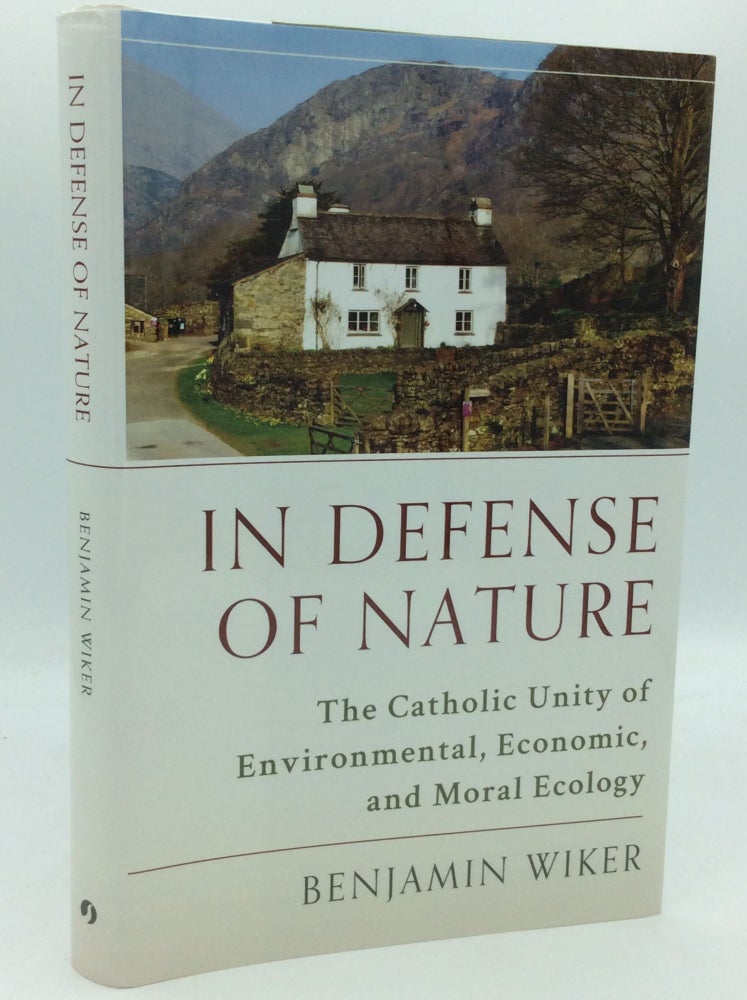 Item #186443 IN DEFENSE OF NATURE: The Catholic Unity of Environmental, Economic, and Moral Ecology. Benjamin Wiker.