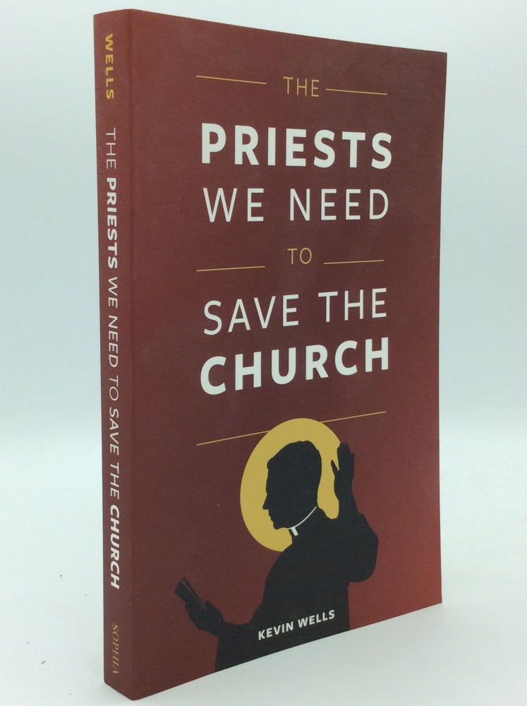 Item #186473 THE PRIESTS WE NEED TO SAVE THE CHURCH. Kevin Wells.