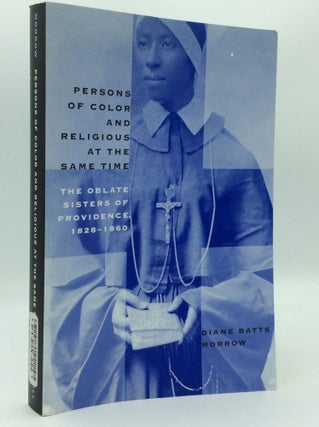 Item #186483 PERSONS OF COLOR AND RELIGIOUS AT THE SAME TIME: The Oblate Sisters of Providence,...