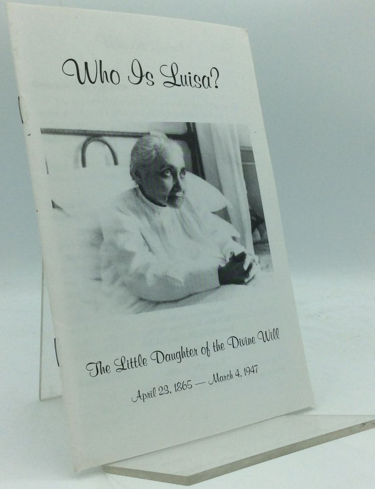 Item #186491 WHO IS LUISA? The Little Daughter of the Divine Will: April 23, 1865 - March 4, 1947