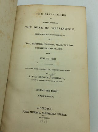 THE DISPATCHES OF FIELD MARSHAL THE DUKE OF WELLINGTON, during His Various Campaigns in India, Denmark, Portugal, Spain, the Low Countries, and France, from 1799 to 1818.