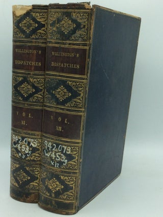 THE DISPATCHES OF FIELD MARSHAL THE DUKE OF WELLINGTON, during His Various Campaigns in India, Denmark, Portugal, Spain, the Low Countries, and France, from 1799 to 1818.