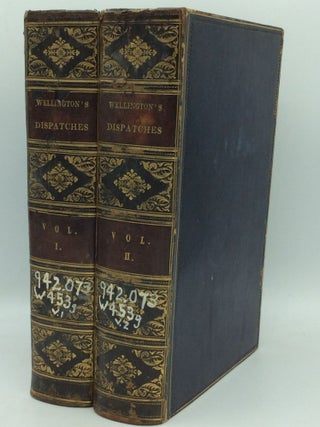 THE DISPATCHES OF FIELD MARSHAL THE DUKE OF WELLINGTON, during His Various Campaigns in India, Denmark, Portugal, Spain, the Low Countries, and France, from 1799 to 1818.