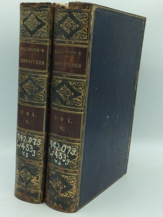 THE DISPATCHES OF FIELD MARSHAL THE DUKE OF WELLINGTON, during His Various Campaigns in India, Denmark, Portugal, Spain, the Low Countries, and France, from 1799 to 1818.