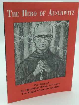 Item #186655 THE HERO OF AUSCHWITZ: The Story of St. Maximilian Kolbe, OFM Conv., the Knight of...