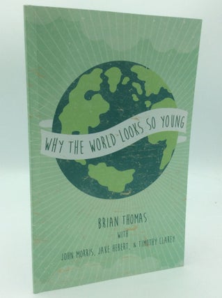 Item #186722 WHY THE WORLD LOOKS SO YOUNG. Brian Thomas, Jake Herbert John Morris, Timothy Clarey