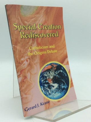 Item #186726 SPECIAL CREATION REDISCOVERED: Catholicism and the Origins Debate. Gerard J. Keane
