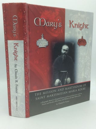 Item #186738 MARY'S KNIGHT: The Mission and Martyrdom of Saint Maksymilian Maria Kolbe. Claude R....