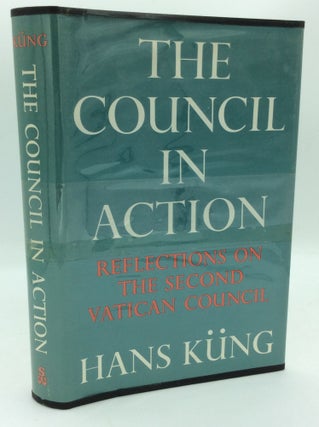 Item #186876 THE COUNCIL IN ACTION: Theological Reflections on the Second Vatican Council. Hans Kung