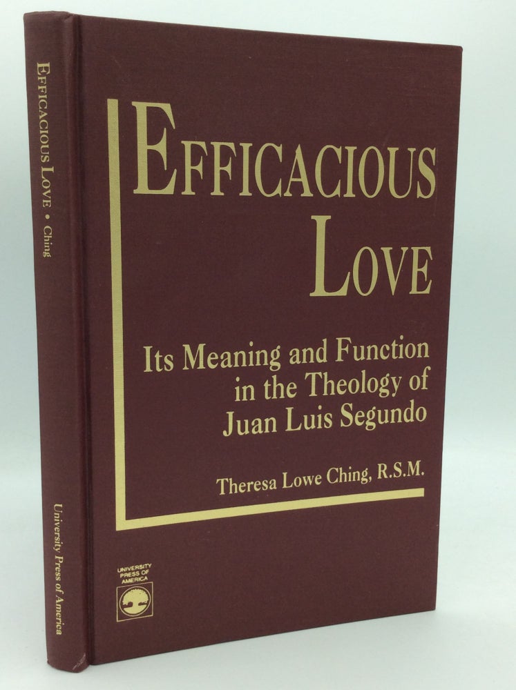 Item #186968 EFFICACIOUS LOVE: Its Meaning and Function in the Theology of Juan Luis Segundo. Theresa Lowe Ching.