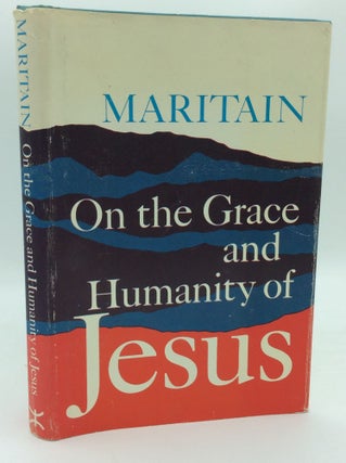 Item #186979 ON THE GRACE AND HUMANITY OF JESUS. Jacques Maritain