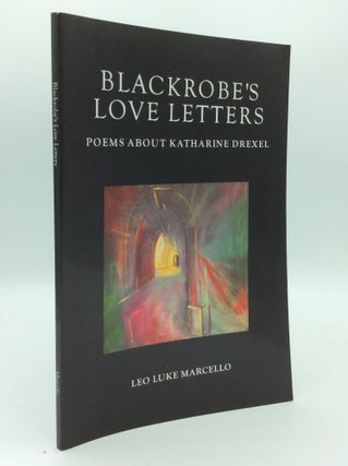 Item #187204 BLACKROBE'S LOVE LETTERS: Poems about Katharine Drexel. Leo Luke Marcello