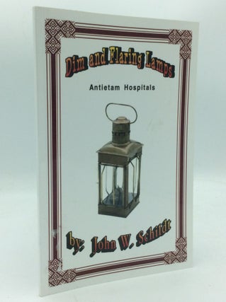 Item #187262 DIM AND FLARING LAMPS: Antietam Hospitals. John W. Schildt