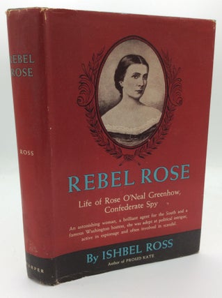 Item #187265 REBEL ROSE: Life of Rose O'Neal Greenhow, Confederate Spy. Ishbel Ross