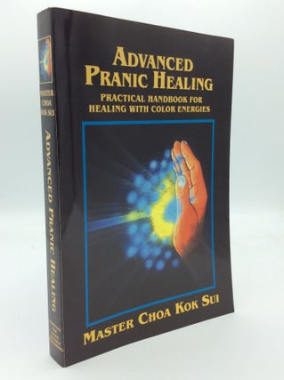 Item #187314 ADVANCED PRANIC HEALING: A Practical Manual for Color Pranic Healing. Choa Kok Sui