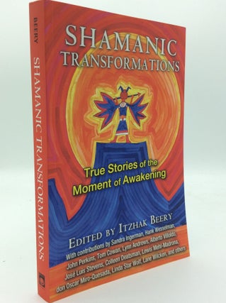Item #187332 SHAMANIC TRANSFORMATIONS: True Stories of the Moment of Awakening. ed Itzhak Beery