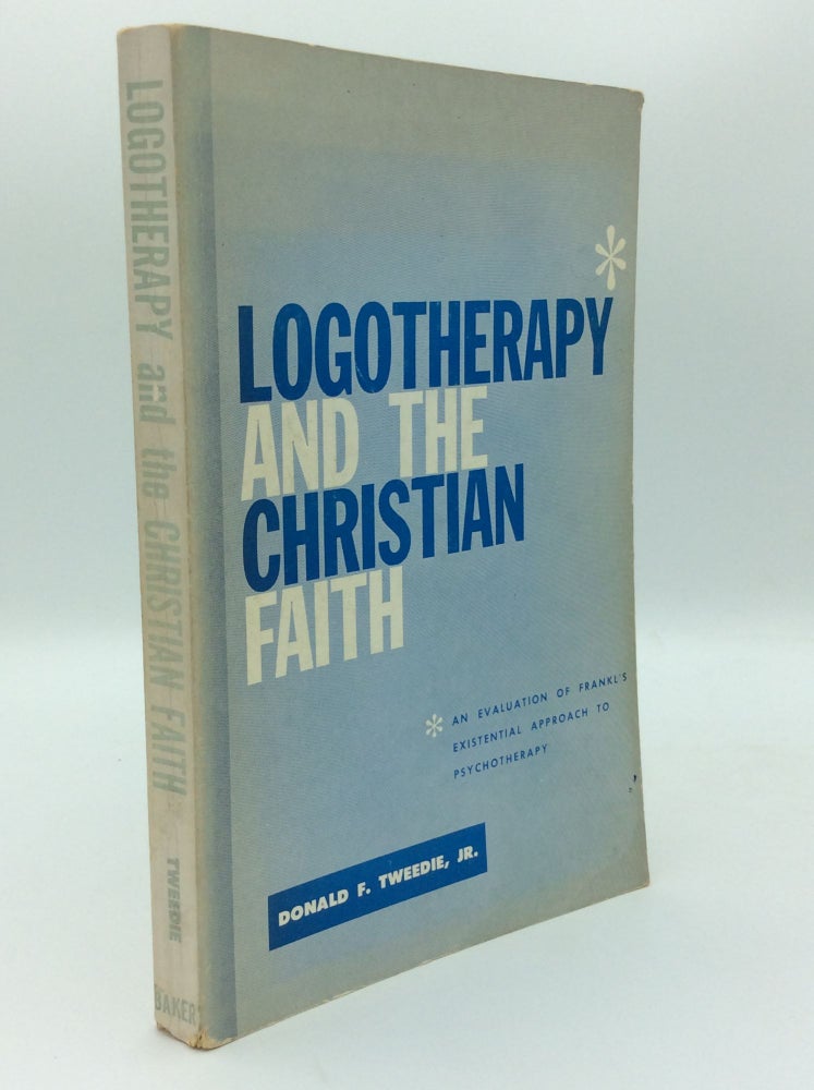 Item #187395 LOGOTHERAPY AND THE CHRISTIAN FAITH: An Evaluation of Frankl's Existential Approach to Psychotherapy. Donald F. Tweedie Jr.