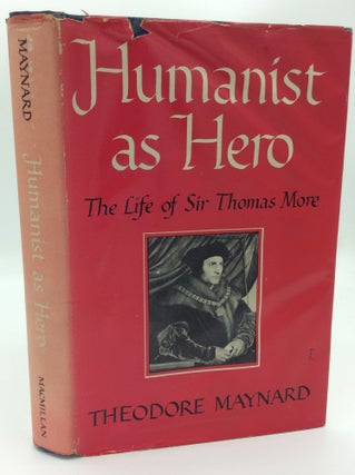 Item #187498 HUMANIST AS HERO: The Life of Sir Thomas More. Theodore Maynard