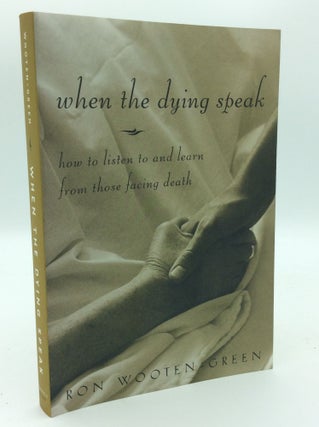 Item #187555 WHEN THE DYING SPEAK: How to Listen to and Learn from Those Facing Death. Ron...