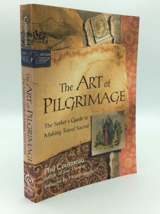 Item #187561 THE ART OF PILGRIMAGE: The Seeker's Guide to Making Travel Sacred. Phil Cousineau