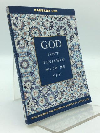 Item #187570 GOD ISN'T FINISHED WITH ME YET: Discovering the Spiritual Graces of Later Life....