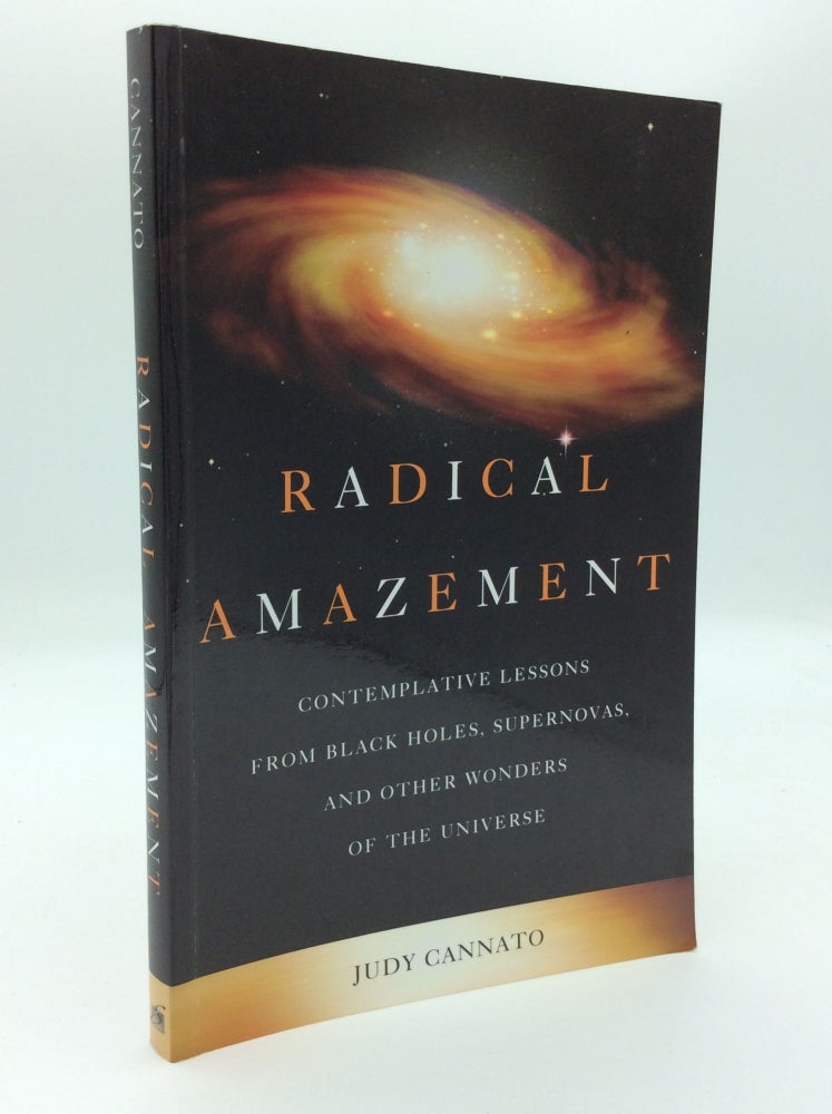 Item #187860 RADICAL AMAZEMENT: Contemplative Lessons from Black Holes, Supernovas, and Other Wonders of the Universe. Judy Cannato.