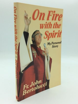 Item #187862 ON FIRE WITH THE SPIRIT. John Bertolucci, Fred Lilly