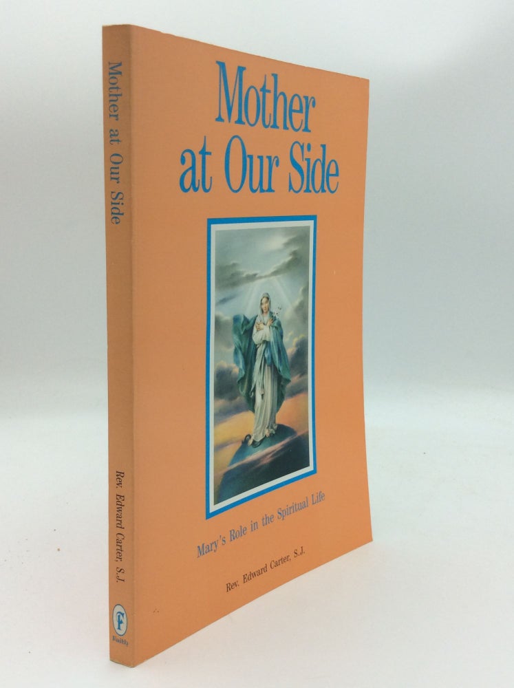 Item #187864 MOTHER AT OUR SIDE: Mary's Role in the Spiritual Life. Edward Carter.