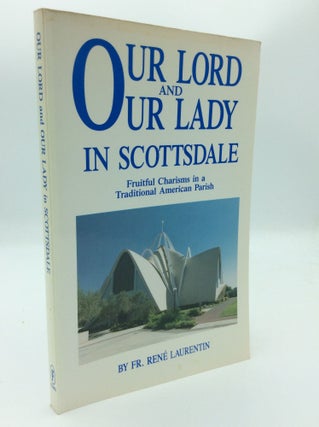 Item #187865 OUR LORD AND OUR LADY IN SCOTTSDALE: Fruitful Charisms in a Traditional American...