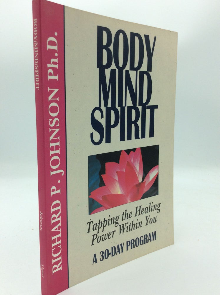 Item #187869 BODY, MIND, SPIRIT: Tapping the Healing Power Within You; A 30-Day Program. Richard P. Johnson.