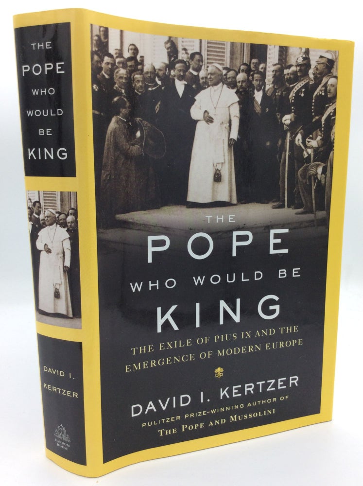 Item #187876 THE POPE WHO WOULD BE KING: The Exile of Pius IX and the Emergence of Modern Europe. David I. Kertzer.