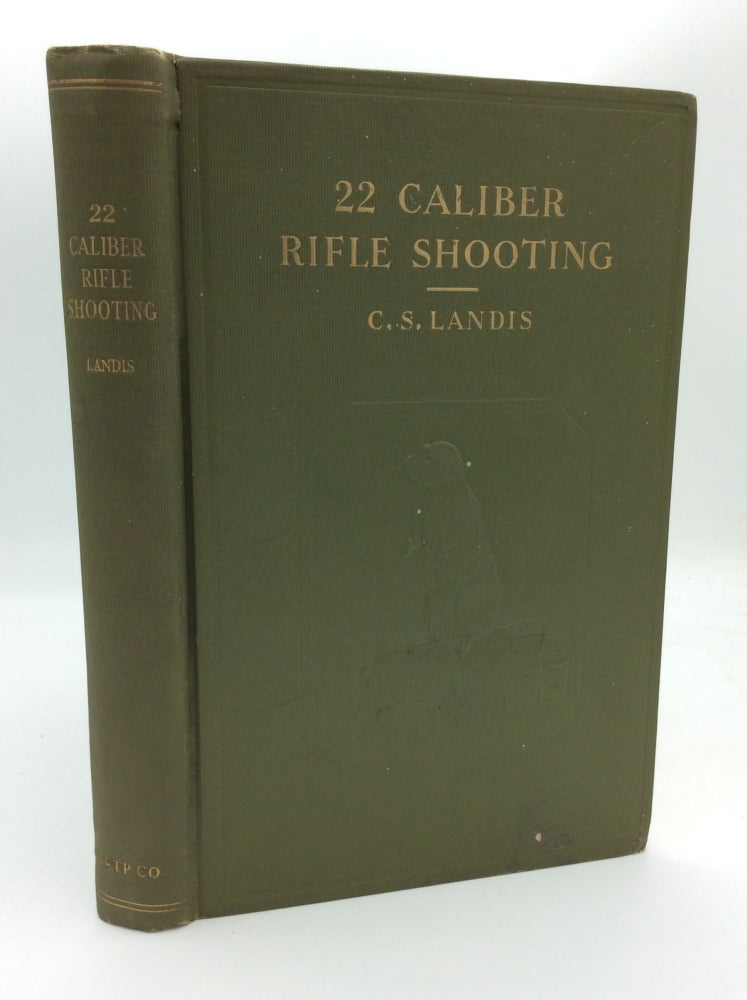 Item #187883 .22 CALIBER RIFLE SHOOTING: A Practical Volume Covering Target and Small Game Shooting with .22 Caliber Rifles. C S. Landis.