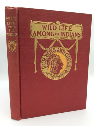 Item #187887 WILD LIFE AMONG THE INDIANS: Full Account of Their Customs, Traits of Character,...