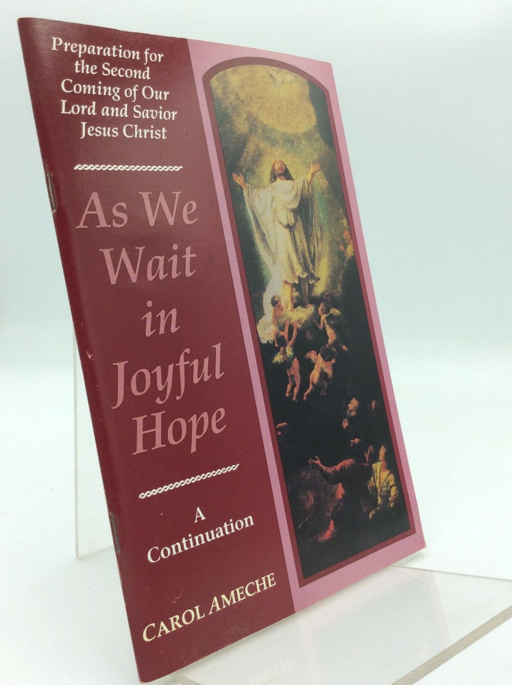 Item #187888 AS WE WAIT IN JOYFUL HOPE for the Second Coming of Our Lord and Savior Jesus Christ: Spiritual Preparation for the Purification, Tribulation, Chastisement and Triumph of the Two Hearts. Carol Ameche.