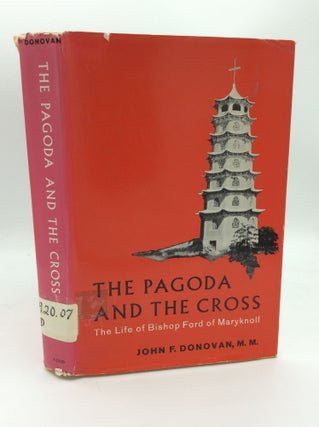 Item #188284 THE PAGODA AND THE CROSS: The Life of Bishop Ford of Maryknoll. John F. Donovan