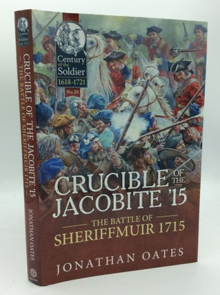 Item #188299 CRUCIBLE OF THE JACOBITE '15: The Battle of Sheriffmuir 1715. Jonathan Oates