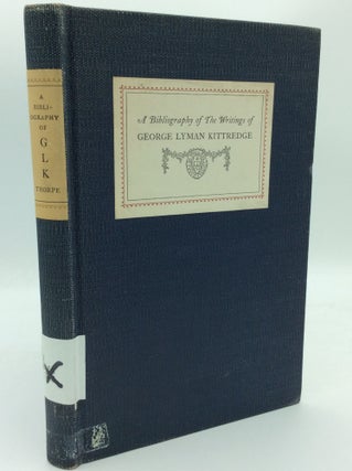 Item #188386 A BIBLIOGRAPHY OF THE WRITINGS OF GEORGE LYMAN KITTREDGE. comp James Thorpe