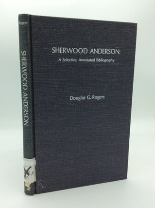 Item #188424 SHERWOOD ANDERSON: A Selective, Annotated Bibliography. Douglas G. Rogers