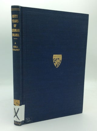 Item #188433 FIFTY YEARS OF GERMAN DRAMA: A Bibliography of Modern German Drama, 1880-1930, Based...