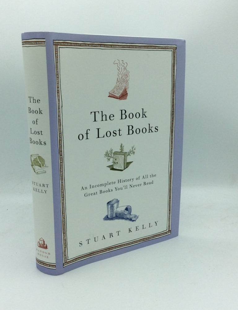 Item #188531 THE BOOK OF LOST BOOKS: An Incomplete History of All the Great Books You'll Never Read. Stuart Kelly.