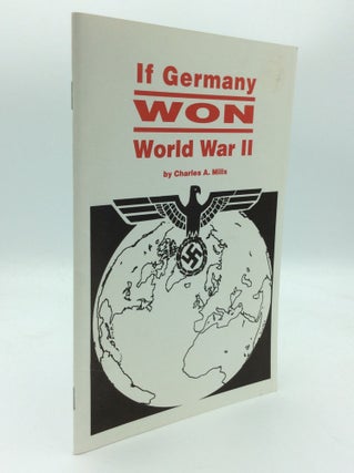 Item #188648 IF NAZI GERMANY HAD WON WORLD WAR II. Charles A. Mills