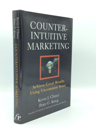 Item #188652 COUNTERINTUITIVE MARKETING: Achieve Great Results Using Uncommon Sense. Kevin J....