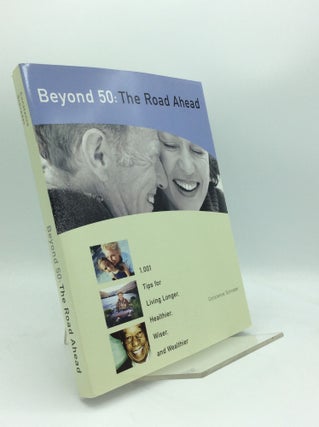 Item #188668 BEYOND 50: THE ROAD AHEAD; 1,001 Tips for Living Longer, Healthier, Wiser and...