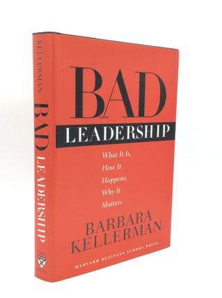Item #188674 BAD LEADERSHIP: What It Is, How It Happens, Why It Matters. Barbara Kellerman