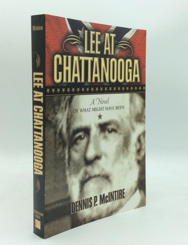Item #188679 LEE AT CHATTANOOGA: A Novel of What Might Have Been. Dennis P. McIntire.