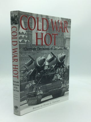 Item #188683 COLD WAR HOT: Alternate Decisions of the Cold War. ed Peter G. Tsouras