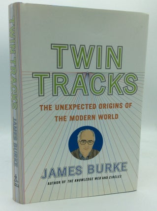 Item #188708 TWIN TRACKS: The Unexpected Origins of the Modern World. James Burke