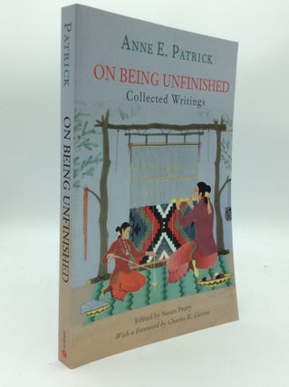 Item #188758 ON BEING UNFINISHED: Collected Writings. Anne E. Patrick